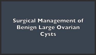 Surgical Management of Benign Enlarged Ovarian Cysts