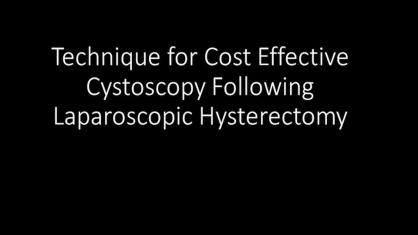 TECHNIQUE FOR COST EFFECTIVE CYSTOSCOPY FOLLOWING LAPAROSCOPIC HYSTERECTOMY