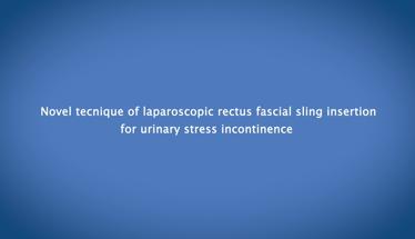 Novel Technique of Laparoscopic Rectus Fascial Sling Insertion for Urinary Stress Incontinence