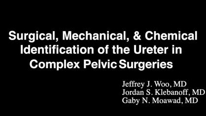SURGICAL, MECHANICAL, & CHEMICAL IDENTIFICATION OF THE URETER IN COMPLEX PELVIC SURGERIES