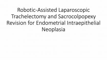 Robotic-Assisted Laparoscopic Trachelectomy and Sacrocolpopexy Revision for Endometrial Intraepithel