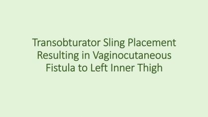 Transobturator Sling Placement Resulting in Vaginocutaneous Fistula to Left Inner Thigh