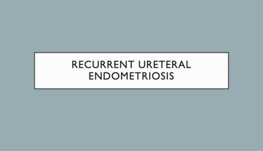 Recurrent Ureteral Endometriosis
