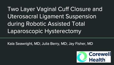 Two Layer Vaginal Cuff Closure and Uterosacral Ligament Suspension During Robotic Assisted Total Lap